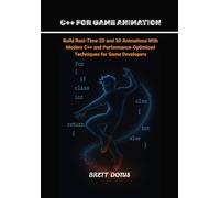 C++ for Game Animation: Build Real-Time 2D and 3D Animations With Modern C++ and Performance-Optimized Techniques for Game Developers