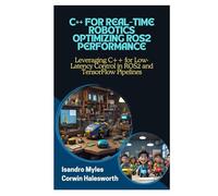 C++ FOR REAL-TIME ROBOTICS OPTIMIZING ROS2 PERFORMANCE: Leveraging C++ for Low-Latency Control in ROS2 and TensorFlow Pipelines
