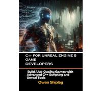 C++ for Unreal Engine 5 Game Developers: Build AAA-Quality Games with Advanced C++ Scripting and Unreal Tools