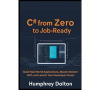 C# From Zero to Job-Ready: Build Real-World Applications, Master Modern .NET, and Launch Your Developer Career