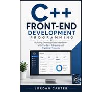 C++ Front-End Development Programming: Building Desktop User Interfaces with Modern Libraries and Practical Projects: 1 (Modern C++ Developer Series)
