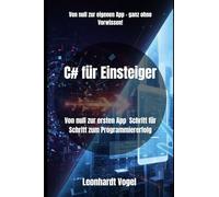 C# für Einsteiger: Von null zur ersten App Schritt für Schritt zum Programmiererfolg: 1 (C# Masterclass - Der einfache Weg vom Anfänger zum Entwickler)