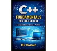 C++ FUNDAMENTALS FOR HIGH SCHOOL: A Complete Starter Course + Practice