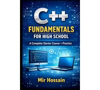 C++ FUNDAMENTALS FOR HIGH SCHOOL: A Complete Starter Course + Practice