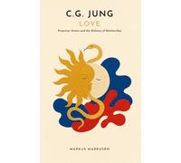 C.G. Jung and Love: Projection, Anima, and the Alchemy of Relationship (C. G. Jung Series - English)