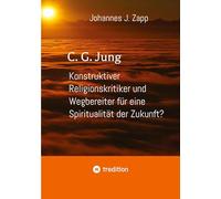 C. G. Jung: Konstruktiver Religionskritiker und Wegbereiter für eine Spiritualität der Zukunft?