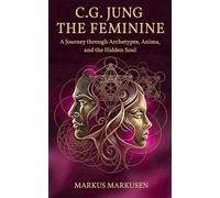 C. G. Jung - The Feminine: A Journey through Archetypes, Anima, and the Hidden Soul (C. G. Jung Series - English)