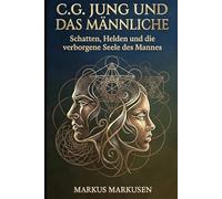 C. G. Jung und das Männliche: Schatten, Helden und die verborgene Seele des Mannes (C. G. Jung Sammlung)