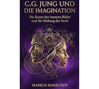 C.G. Jung und die Imagination: Die Kunst der inneren Bilder und die Heilung der Seele: 5 (C. G. Jung Sammlung)