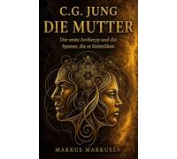 C.G. Jung und die Mutter: Der erste Archetyp und die Spuren, die er hinterlässt (C. G. Jung Sammlung)