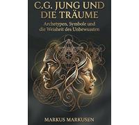 C.G. Jung und die Träume: Archetypen, Symbole und die Weisheit des Unbewussten (C. G. Jung Sammlung)