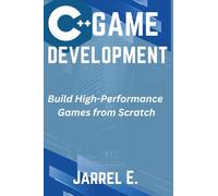 C++ Game Development: Build High-Performance Games from Scratch
