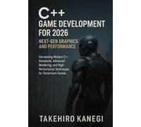 C++ Game Development for 2026: Next-Gen Graphics and Performance: Harnessing Modern C++ Standards, Advanced Rendering, and High-Performance Techniques for Tomorrow’s Games