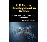 C# Game Development in Action: Build Real-World 2D and 3D Games from Scratch