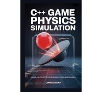 C++ GAME PHYSICS SIMULATION: HANDS-ON PROJECTS FOR BUILDING PHYSICS-BASED GAMES