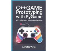 C++ Game Prototyping with Pygame: 40 Projects for Interactive Designs