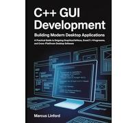 C++ GUI Development: Building Modern Desktop Applications: A Practical Guide to Designing Graphical Interfaces, Event-Driven Programs, and ... (Practical Systems Programming Series)