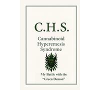 C.H.S. Cannabinoid Hyperemesis Syndrome: My Battle with the "Green Demon"