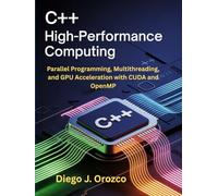 C++ High-Performance Computing: Parallel Programming, Multithreading, and GPU Acceleration with CUDA and --OpenMP