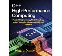 C++ High-Performance Computing: Parallel Programming, Multithreading, and GPU Acceleration with CUDA and --OpenMP