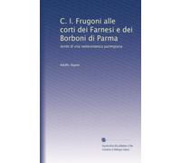 C. I. Frugoni alle corti dei Farnesi e dei Borboni di Parma: lembi di vita settecentesca parmigiana: Volume 1