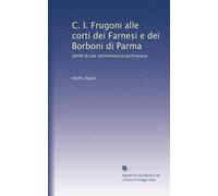 C. I. Frugoni alle corti dei Farnesi e dei Borboni di Parma: lembi di vita settecentesca parmigiana: Volume 2