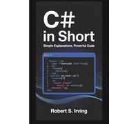 C# IN SHORT: Simple Explanations, Powerful Code (Smart Coding Series)