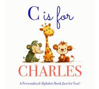 C is for Charles: A Personalized Alphabet Book Just for You!
