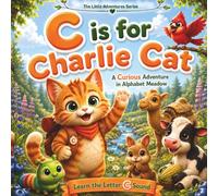 C is for Charlie Cat: A Curious Adventure in Alphabet Meadow: A Fun Alphabet Storybook for Preschool, Kindergarten & Early Readers (The Little Adventures Serie)