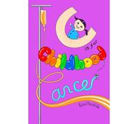 C is for Childhood Cancer: And Other Lessons Cancer Taught Me