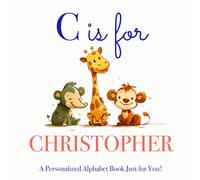 C is for Christopher: A Personalized Alphabet Book Just for You!
