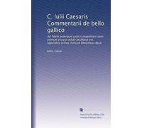 C. Iulii Caesaris Commentarii de bello gallico: Ad fidem praecipue codicis neapolitani nunc primum excussi edidit praefatus est, appendice critica instruxit Dominicus Bassi