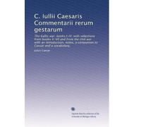 C. Iullii Caesaris Commentarii rerum gestarum: The Gallic war, books I-IV, with selections from books V-VII and from the civil war with an ... to Caesar and a vocabulary,: Volume 2