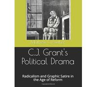 C.J. Grant's Political Drama: Radicalism and Graphic Satire in the Age of Reform
