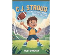 C.J. Stroud: From Backyard Dreams to Football Fame: A Story for Young Fans Who Dream Big and Never Give Up