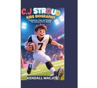 C.J. STROUD KIDS BIOGRAPHY: Touchdowns, Trials, and Triumph: The Journey of C.J. Stroud