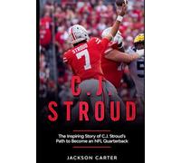 C.J. Stroud: The Inspiring Story of C.J. Stroud's Path to Become an NFL Quarterback (The NFL's Best Quarterbacks)