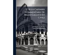 C. Julii Caesaris Commentarii De Bello Gallico Et Civili