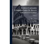 C. Julii Caesaris Commentarii De Bello Gallico Et Civili
