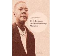 C. L. R. James and Revolutionary Marxism: Selected Writings of C.L.R. James 1939-1949