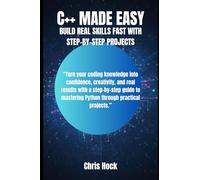 C++ MADE EASY: BUILD REAL SKILLS FAST WITH STEP-BY-STEP PROJECTS