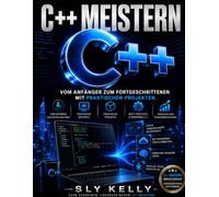 C++ MEISTERN: Vom Anfänger Zum Fortgeschrittenen Mit Praktischen Projekten