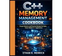 C++ Memory Management Cookbook: Proven Patterns and Practical Recipes for Safer, Faster Modern C++ Applications