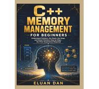 C++ Memory Management for Beginners: Understand Pointers, the Stack, the Heap, and Smart Pointers Step by Step-No Prior Experience Required