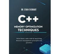C++ Memory Optimization Techniques: Write faster, safer code by mastering resource management principles and practices