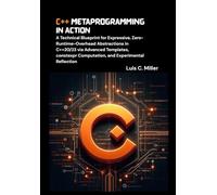 C++ Metaprogramming in Action: A Technical Blueprint for Expressive, Zero-Runtime-Overhead Abstractions in C++20/23 via Advanced Templates, constexpr Computation, and Experimental Reflection