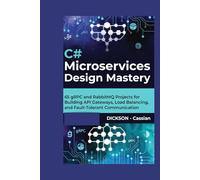C# Microservices Design Mastery: 65 gRPC and RabbitMQ Projects for Building API Gateways, Load Balancing, and Fault-Tolerant Communication