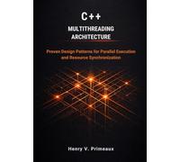 C++ Multithreading Architecture: Proven Design Patterns for Parallel Execution and Resource Synchronization