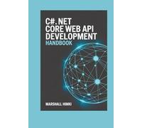 C# .NET Core Web API Development Handbook: 45 Projects for Building Secure Endpoints, Middleware, and Integrations