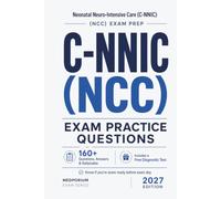 C-NNIC (NCC) Exam Practice Questions | Neonatal Neuro-Intensive Care: 160+ Questions with Answers & Rationales | Updated 2027 Edition